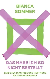 Das habe ich so nicht bestellt: Zwischen Diagnose und Hoffnung bei Zerebralparese