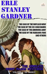 Erle Stanley Gardner. The Complete Perry Mason Mysteries – Volume 4 (20 Books). Illustrated: The Case of the Waylaid Wolf, The Case of the Ice-Cold Hands, The Case of the Amorous Aunt, The Case of the Fabulous Fake, and Others