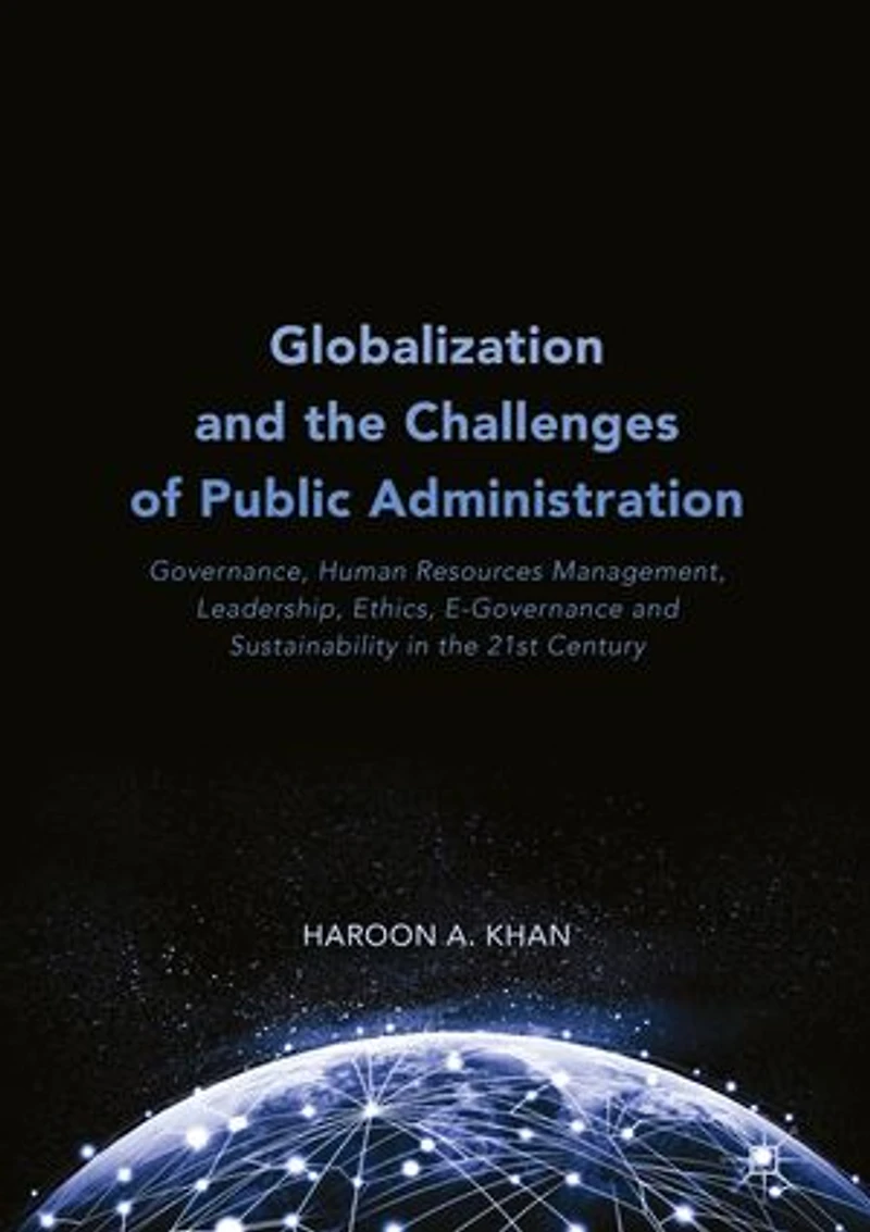 Globalization and the Challenges of Public Administration: Governance, Human Resources Management, Leadership, Ethics, E-Governance Sustainability 21st Century