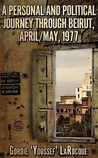 A Personal and Political Journey Through Beirut, April/May, 1977