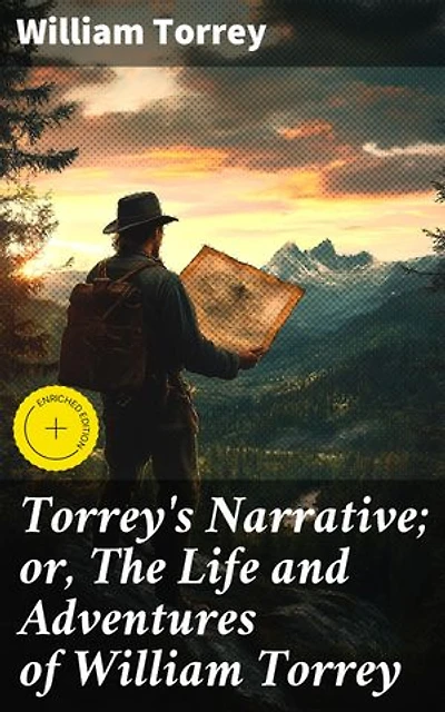 Torrey's Narrative; or, The Life and Adventures of William Torrey: Enriched edition. A Journey Through 19th-Century America: Triumphs and Challenges