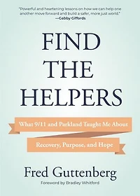 Find the Helpers: What 9/11 and Parkland Taught Me About Recovery, Purpose, and Hope (School Safety, Grief Recovery)