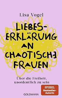 Liebeserklärung an chaotische Frauen: Über die Freiheit, unordentlich zu sein