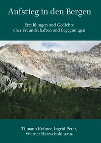 Aufstieg in den Bergen: Erzählungen und Gedichte über Freundschaften und Begegnungen
