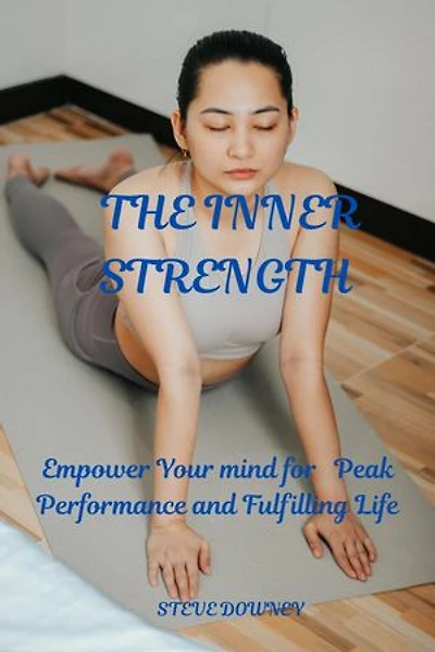 THE INNER STRENGTH Empower Your mind for   Peak  Performance and fulfilling Life