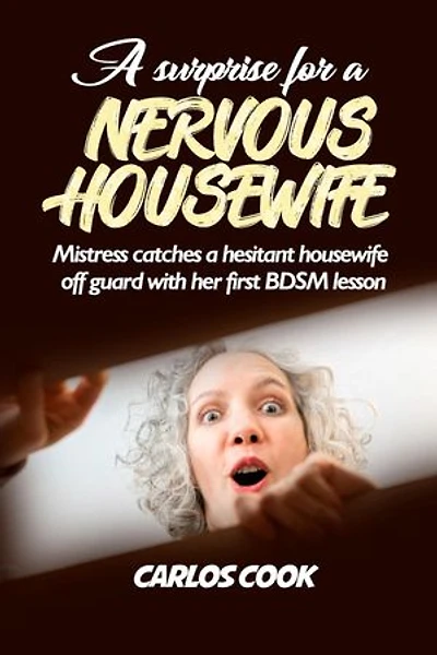 A SURPRISE FOR A NERVOUS HOUSEWIFE: Mistress catches a hesitant housewife off guard with her first BDSM lesson