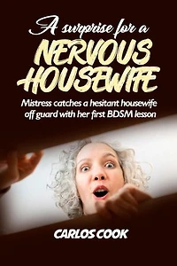 A SURPRISE FOR A NERVOUS HOUSEWIFE: Mistress catches a hesitant housewife off guard with her first BDSM lesson