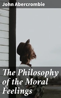 The Philosophy of the Moral Feelings: Exploring the inner conflicts of morality and emotions in ethical decision-making