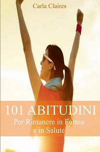 101 Abitudini per Rimanere in Forma e n Salute