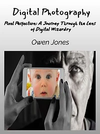 Digital Photography: Pixel Perfection: A Journey Through the Lens of Digital Wizardry