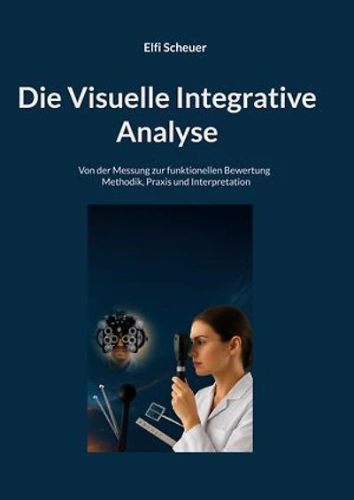Die Visuelle Integrative Analyse: Von der Messung zur funktionellen Bewertung - Methodik, Praxis und Interpretation