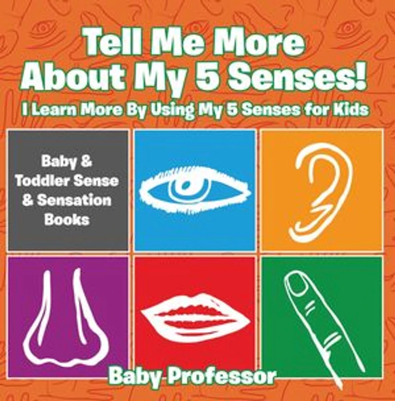 Tell Me More About My 5 Senses! I Learn More By Using My 5 Senses for Kids - Baby & Toddler Sense & Sensation Books