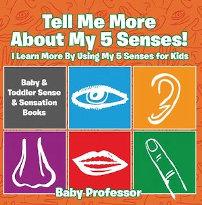 Tell Me More About My 5 Senses! I Learn More By Using My 5 Senses for Kids - Baby & Toddler Sense & Sensation Books