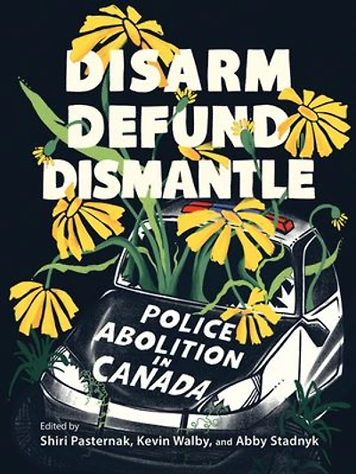 Disarm, Defund, Dismantle: Police Abolition Canada