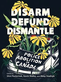 Disarm, Defund, Dismantle: Police Abolition Canada