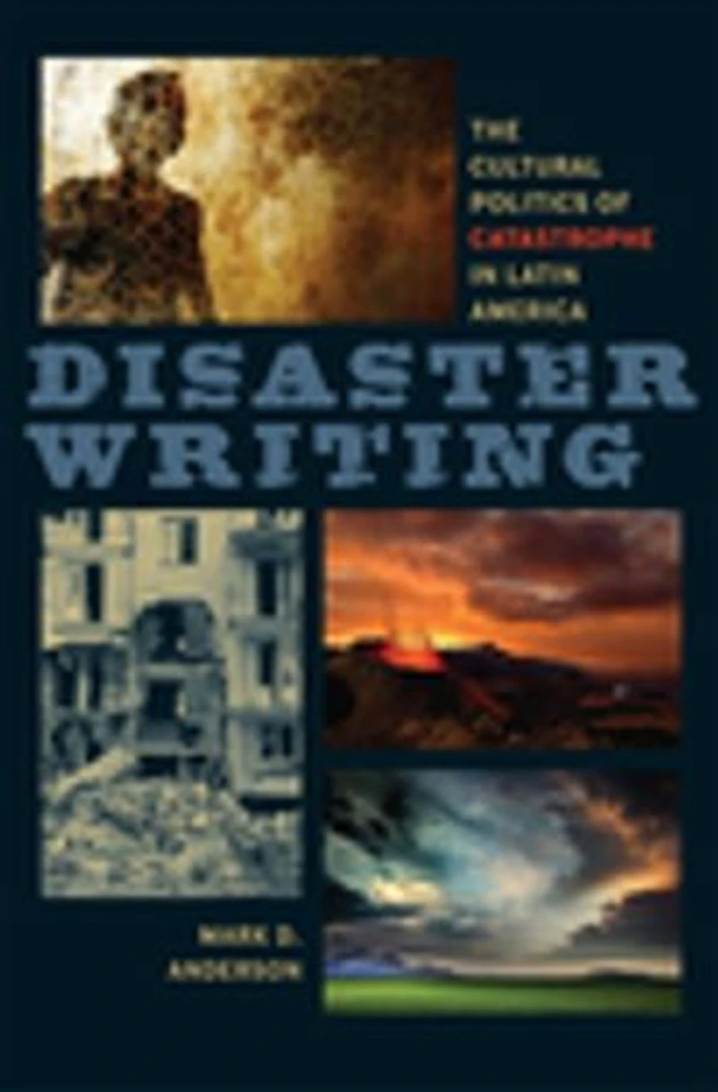 Disaster Writing: The Cultural Politics Of Catastrophe Latin America