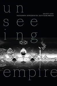 Unseeing Empire: Photography, Representation, South Asian America