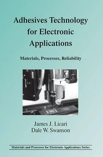 Adhesives Technology For Electronic Applications: Materials, Processing, Reliability