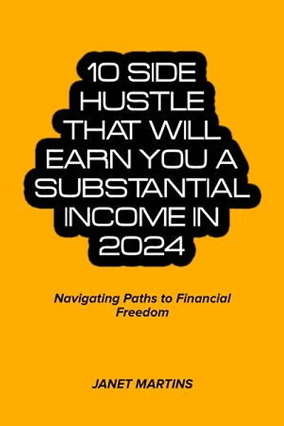 10 Side Hustle that will earn you a Substantial Income in 2024: Navigating Paths to Financial Freedom