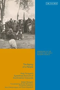 the Agony of a People: Haig Toroyan's Eyewitness Account Armenian Genocide