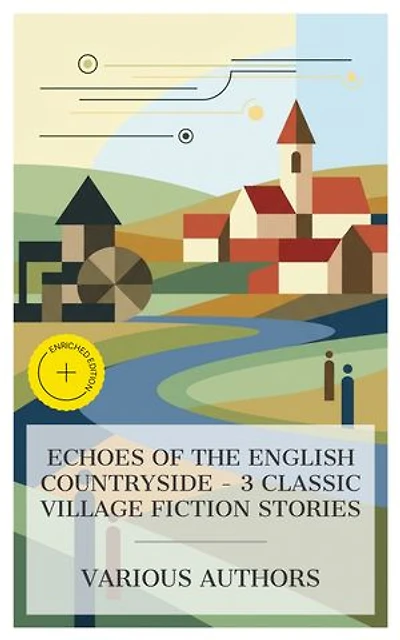 Echoes of the English Countryside – 3 Classic Village Fiction Stories: Enriched edition. The Mill on the Floss, Under the Greenwood Tree; Or, The Mellstock Quire, Fern's Hollow