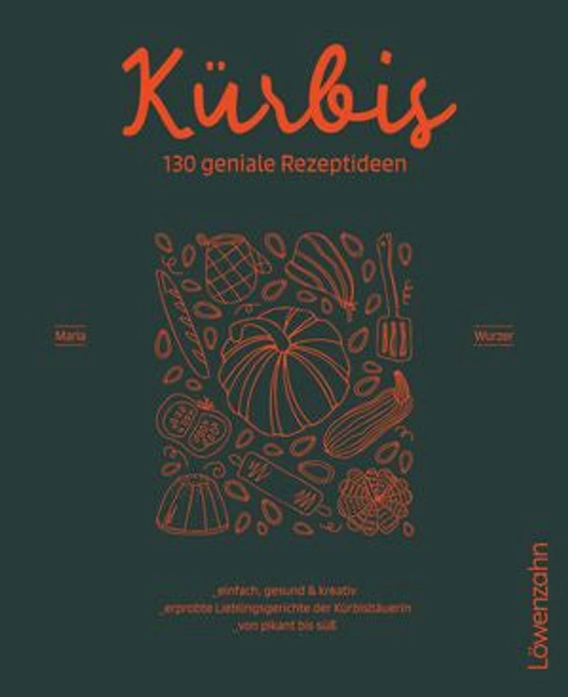 Kürbis – 130 geniale Rezeptideen: Einfach, gesund und kreativ. Erprobte Lieblingsgerichte der Kürbisbäuerin. Von pikant bis süß.