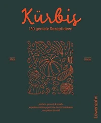 Kürbis – 130 geniale Rezeptideen: Einfach, gesund und kreativ. Erprobte Lieblingsgerichte der Kürbisbäuerin. Von pikant bis süß.