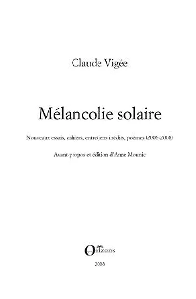 Mélancolie solaire: nouveaux essais, cahiers, entretiens inédits, poèmes (2006-2008)