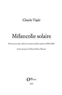 Mélancolie solaire: nouveaux essais, cahiers, entretiens inédits, poèmes (2006-2008)
