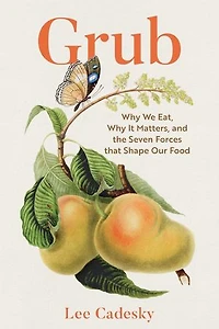 Grub: Why We Eat, Why It Matters, and the Seven Forces that Shape Our Food
