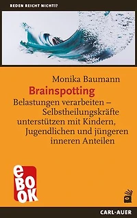 Brainspotting: Belastungen verarbeiten – Selbstheilungskräfte unterstützen mit Kindern, Jugendlichen und jüngeren inneren Anteilen
