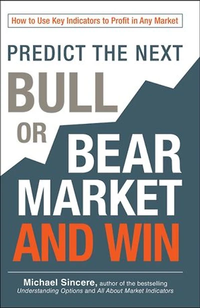 Predict the Next Bull or Bear Market and Win: How to Use Key Indicators Profit Any