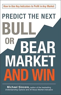 Predict the Next Bull or Bear Market and Win: How to Use Key Indicators Profit Any
