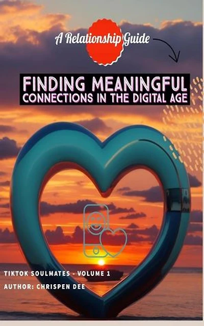 Finding Meaningful Connections in the Digital Age: A Relationship Guide