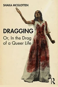 Dragging: Or, The Drag Of A Queer Life