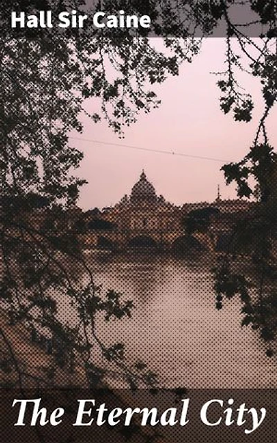 The Eternal City: Enriched edition. Love and Betrayal in the Eternal City: A Timeless Tale of Power and Redemption