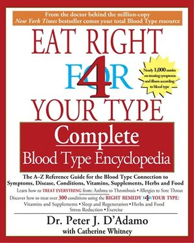 Eat Right 4 Your Type Complete Blood Encyclopedia: the A-Z Reference Guide for Connection to Sympoms, Disease, Conditions, Vitamins, Supplements, Herbs and Food