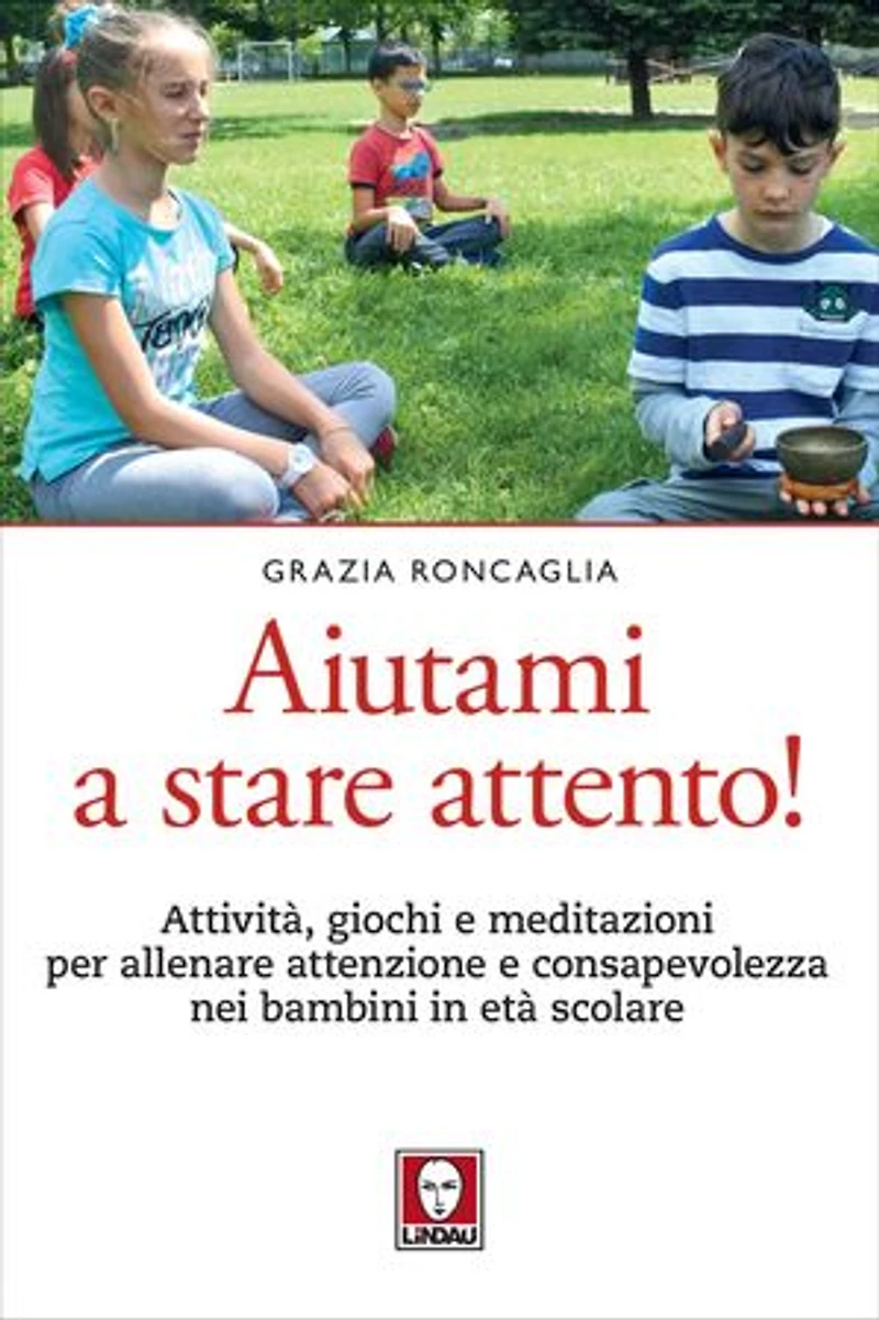 Aiutami a stare attento!: Attività, giochi e meditazioni per allenare attenzione e consapevolezza nei bambini in età scolare