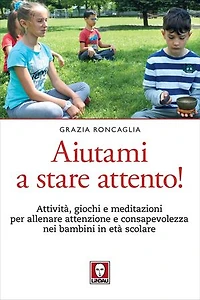 Aiutami a stare attento!: Attività, giochi e meditazioni per allenare attenzione e consapevolezza nei bambini in età scolare