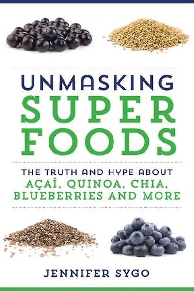 Unmasking Superfoods: The Truth and Hype About Acai, Quinoa, Chia, Blueberries More