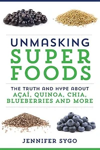 Unmasking Superfoods: The Truth and Hype About Acai, Quinoa, Chia, Blueberries More