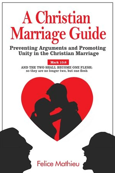 A Christian Marriage Guide: Preventing Arguments And Promoting Unity The
