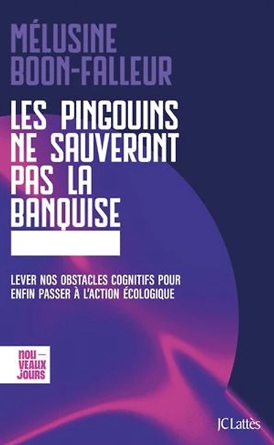 Les pingouins ne sauveront pas la banquise: lever nos obstacles cognitifs pour enfin passer à l'action écologique