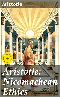 Aristotle: Nicomachean Ethics: Enriched edition. Complete Edition