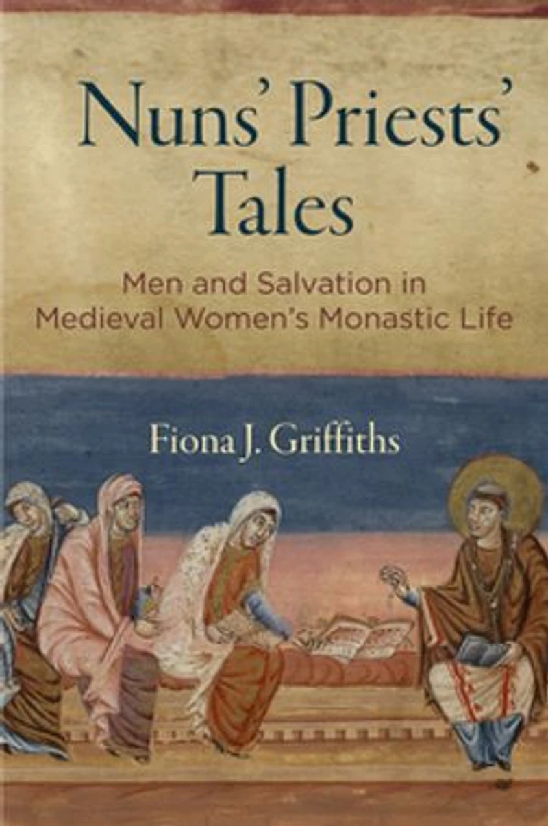 Nuns' Priests' Tales: Men and Salvation Medieval Women's Monastic Life