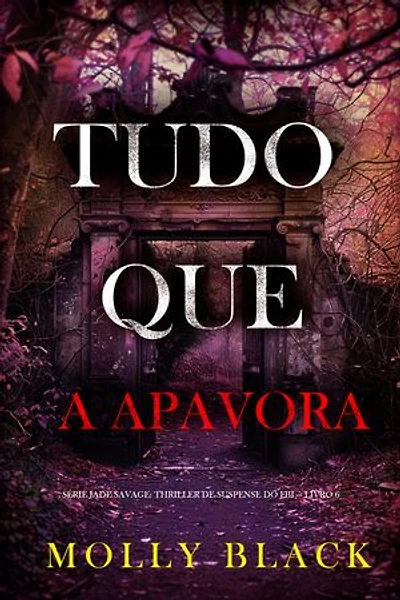 Tudo Que a Apavora (Série Jade Savage: Thriller de Suspense do FBI — Livro 6)