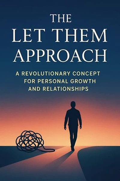 The Let Them Approach: A Revolutionary Concept for Personal Growth and Relationships