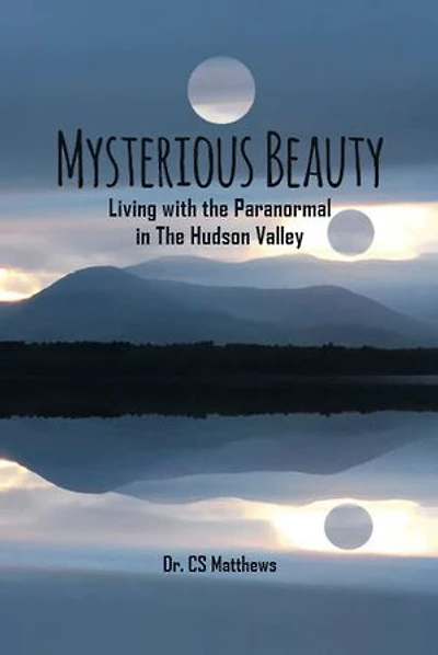 Mysterious Beauty: Living With The Paranormal In The Hudson Valley