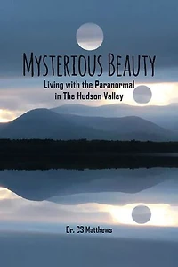 Mysterious Beauty: Living With The Paranormal In The Hudson Valley
