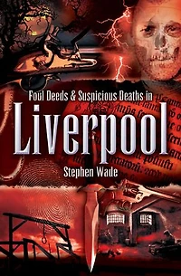 Foul Deeds & Suspicious Deaths in Liverpool